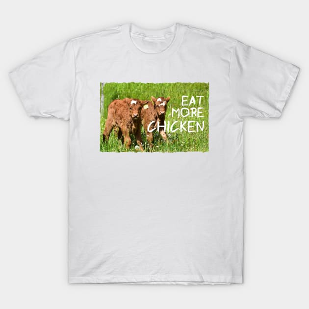 Love Cows ... Eat More Chicken T-Shirt by DeVerviers